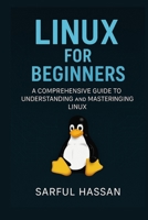 Linux For Beginners: A Comprehensive Guide to Understanding and Mastering Linux B0DTB34K25 Book Cover
