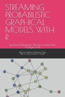 STREAMING PROBABILISTIC GRAPHICAL MODELS WITH R: Dynamic Probabilistic Models for Real-Time Analytics in R B0FNWJP689 Book Cover