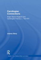 Carolingian Connections: Anglo-Saxon England and Carolingian Francia, c.750 - 870 (Studies in Early Medieval Britain) 0754601242 Book Cover