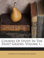 Courses of Study in the Eight Grades, Volume I 0469686030 Book Cover