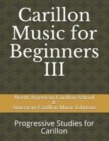 Carillon Music for Beginners III: Progressive Studies for Carillon 1797479245 Book Cover