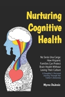 No Serás Una Carga: How Hispanic Families Can Protect Brain Health Without Losing Their Culture: A Daughter's Personal Journey Through Her Father's Dementia B0GXZLWMSB Book Cover