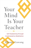 Your Mind Is Your Teacher: Self-Awakening through Contemplative Meditation 1590309979 Book Cover