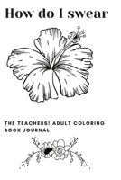 How do I swear the teachers! Adult coloring book journal 1653892781 Book Cover