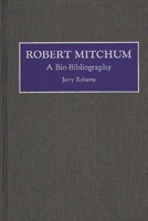 Robert Mitchum: A Bio-Bibliography (Bio-Bibliographies in the Performing Arts) 0313275475 Book Cover