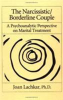 The Narcissistic/Borderline Couple: A Psychoanalytic Perspective On Marital Treatment 0876306342 Book Cover