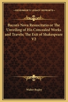 Bacon's Nova Resuscitatio or The Unveiling of His Concealed Works and Travels; The Exit of Shakespeare V2 1162615737 Book Cover