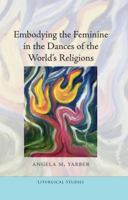 Embodying the Feminine in the Dances of the World's Religions 1433115441 Book Cover