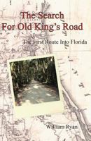 The Search for Old King's Road: The First Route Into Florida 1497319447 Book Cover