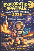 EXPLORATION SPATIALE POUR ENFANTS CURIEUX 2026: Amusants Faits, Missions & Lune Aventures pour Jeunes Astronautes (French Edition) B0GVHYQPM9 Book Cover