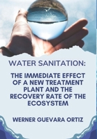 Water Sanitation: The Immediate Effect of a New Treatment Plant and Sewerage System and the Recovery Rate of the Quality of the Ecosystem B0DTVY58YY Book Cover