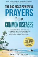 Prayer the 500 Most Powerful Prayers for Common Diseases: Includes Life Changing Prayers for Chron Disease, Celiac Disease, Cancer, Disease & Heart Disease 1541242777 Book Cover