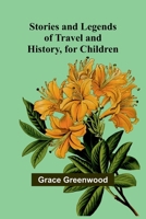 Stories and Legends of Travel and History, for Children (Classic Reprint) 152397009X Book Cover