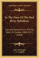 In the Days of the Red River Rebellion; Life and Adventure in the Far West of Canada (1868-1872) with Illus. by J.E. Laughlin 1104182777 Book Cover