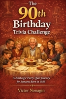 The 90th Birthday Trivia Challenge: A Nostalgic Party Quiz Journey for Someone Born in 1935 B0GSVN9ZHP Book Cover