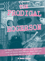 The Prodigal Rogerson: The Tragic, Hilarious, and Possibly Apocryphal Story of Circle Jerks Bassist Roger Rogerson in the Golden Age of La Pu 1621063038 Book Cover