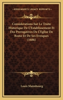 Considerations Sur Le Traite Historique De L'Establissement Et Des Prerogatives De L'Eglise De Rome Et De Ses Evesques (1686) 1104856476 Book Cover