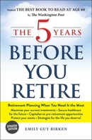 The Five Years Before You Retire: Retirement Planning When You Need It the Most 144056972X Book Cover