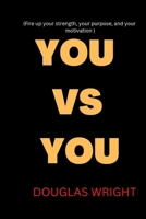 YOU VS YOU: Fire up your strength, your purpose, and your motivation B0BGNMN5QV Book Cover