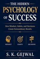 The Hidden Psychology Of Success: How Mindset, Habits, and Decisions Create Extraordinary Results B0GXTMDPQY Book Cover