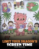 Limit Your Dragon’s Screen Time: Help Your Dragon Break His Tech Addiction. A Cute Children Story to Teach Kids to Balance Life and Technology. 1950280047 Book Cover