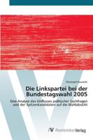 Die Linkspartei bei der Bundestagswahl 2005: Eine Analyse des Einflusses politischer Sachfragen und der Spitzenkandidaten auf die Wahlabsicht 3639444604 Book Cover