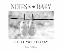 Notes To My Baby - I Love You Already 0981017339 Book Cover