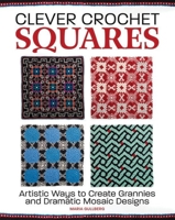 Clever Crochet Squares: Artistic Ways to Create Grannies and Dramatic Designs 1570769540 Book Cover