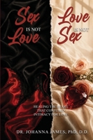 Sex is Not Love and Love is Not Sex: Healing the Heart That Confused Intimacy for Love B0H8L87PT6 Book Cover