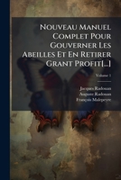 Nouveau Manuel Complet Pour Gouverner Les Abeilles Et En Retirer Grant Profit[...], Volume 1 124611027X Book Cover