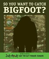 So You Want to Catch Bigfoot? 0763655503 Book Cover