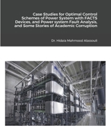 Case Studies for Optimal Control Schemes of Power System with FACTS Devices, and Power system Fault Analysis 1034186612 Book Cover