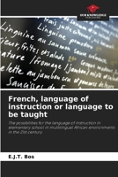 French, language of instruction or language to be taught: The possibilities for the language of instruction in elementary school in multilingual African environments in the 21st century 6206009335 Book Cover