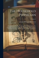The Household Physician: A Family Guide To The Preservation Of Health And To The Domestic Treatment Of Ailments And Disease, With Chapters On F 1022267183 Book Cover