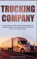 Trucking Company: How to become a true professional brokerage and freight forwarder. The complete guide to starting your own trucking business 1802223266 Book Cover