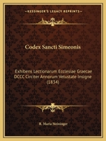 Codex Sancti Simeonis: Exhibens Lectionarum Ecclesiae Graecae DCCC Circiter Annorum Vetustate Insigne (1834) 1165377659 Book Cover