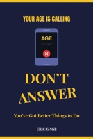Your Age Is Calling.: Don't Answer. You've Got Better Things to Do. 1067879323 Book Cover