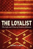 The Loyalist: The LIfe and Times of Andrew Johnson 1469952734 Book Cover