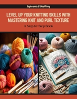 Level Up Your Knitting Skills with Mastering Knit and Purl Texture: A Step by Step Book B0CQYX33LC Book Cover