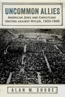 Uncommon Allies: American Jews and Christians Uniting against Hitler, 1933-1945 0815638434 Book Cover