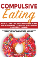 COMPULSIVE EATING: How to Overcome Binge-Eating-Disorders and re-program your brain to stop being obsessed by Hunger. A Guide to Develop Self ... a Mindful and Healthy Relationship with Food B089TS2CS8 Book Cover