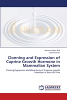 Clonning and Expression of Caprine Growth Hormone in Mammalian System: Cloning,Expression and Bioactivity of Caprine growth hormone in Vero cell line 3659135895 Book Cover