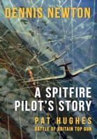A Spitfire Pilot's Story: Pat Hughes: Battle of Britain Top Gun 1445671492 Book Cover