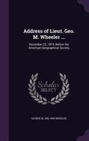 Address of Lieut. Geo. M. Wheeler 1355873967 Book Cover