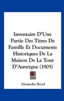 Inventaire D'Une Partie Des Titres De Famille Et Documents Historiques De La Maison De La Tour D'Auvergne (1905) 1120409942 Book Cover