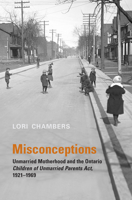 Misconceptions: Unmarried Motherhood and the Ontario Children of Unmarried Parents Act, 1921-1969 0802082467 Book Cover