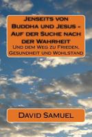 Jenseits von Buddha und Jesus - Auf der Suche nach der Wahrheit: Und dem Weg zu Frieden, Gesundheit und Wohlstand 1517057272 Book Cover