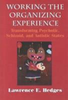 Working the Organizing Experience: Transforming Psychotic, Schizoid, and Autistic States With an Introduction by James S. Grotstein and a Case 1568212550 Book Cover