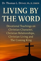 Living By The Word: Devotional Teachings on Christian Character, Christian Relationships, Christian Living and The Coming King B0FQBT5J4H Book Cover