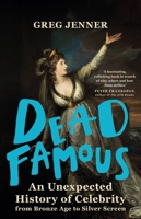 Dead Famous: An Unexpected History of Celebrity from Bronze Age to Silver Screen 1780225660 Book Cover